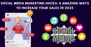 Social Media Marketing Hacks: 8 Amazing Ways to Increase Your Sales in 2025