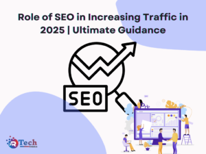Role of SEO in Increasing Traffic in 2025 |Ultimate Guidance