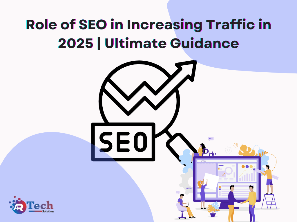 Role of SEO in Increasing Traffic in 2025 |Ultimate Guidance