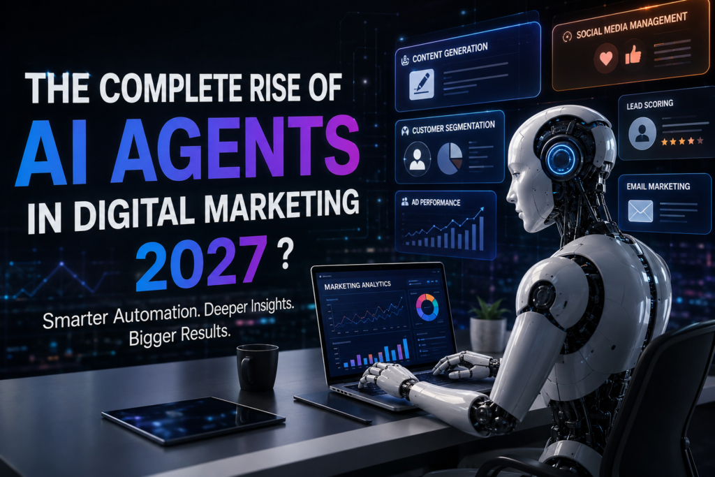 The Complete Rise of AI Agents in Digital Marketing 2027 ?